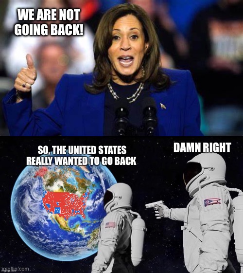 Not going back? | WE ARE NOT GOING BACK! | image tagged in donald trump,kamala harris | made w/ Imgflip meme maker