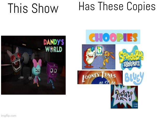 What kinda shows does Dandy's World (2001-2010) Used For Ripoffs? | Has These Copies; This Show | image tagged in ripoff,dandy's world,every masterpiece has its cheap copy | made w/ Imgflip meme maker