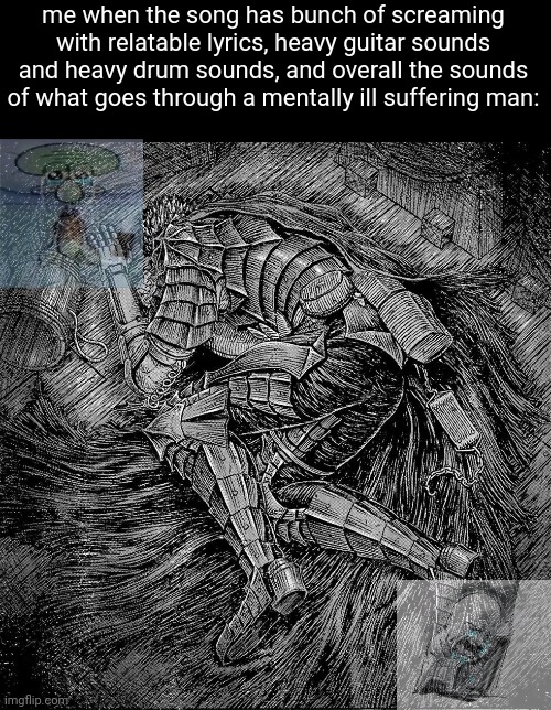 Blade and bath - Frustated <3 (don't mind me, jus talkin bout DSBM) | me when the song has bunch of screaming with relatable lyrics, heavy guitar sounds and heavy drum sounds, and overall the sounds of what goes through a mentally ill suffering man: | made w/ Imgflip meme maker