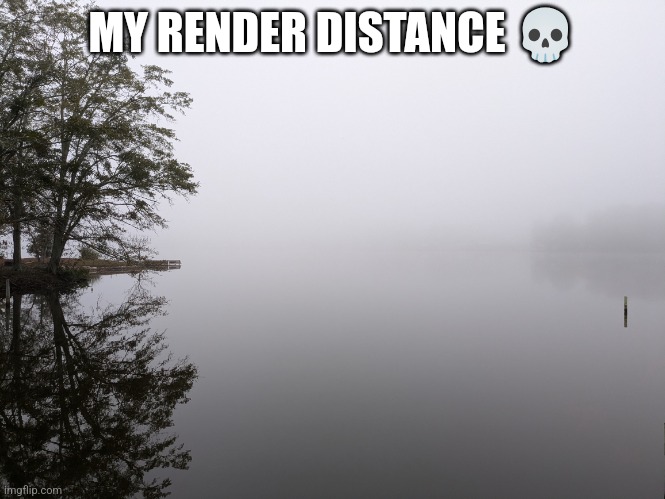 MY RENDER DISTANCE 💀 | made w/ Imgflip meme maker