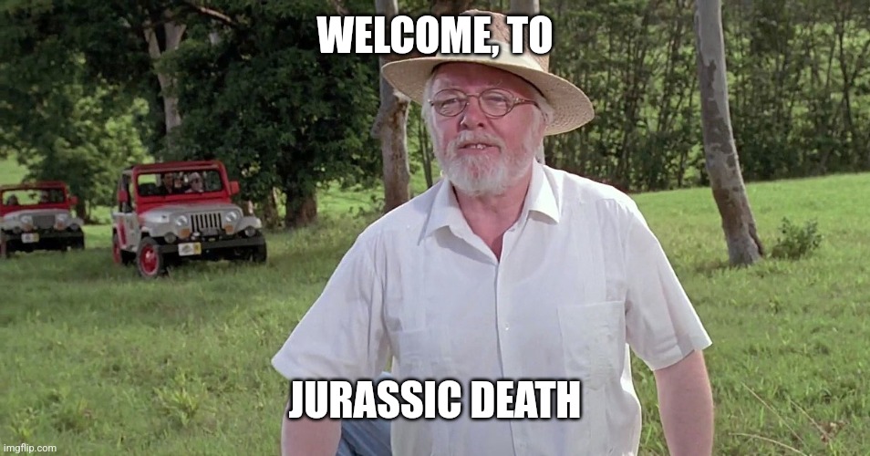 welcome to jurassic park | WELCOME, TO JURASSIC DEATH | image tagged in welcome to jurassic park | made w/ Imgflip meme maker