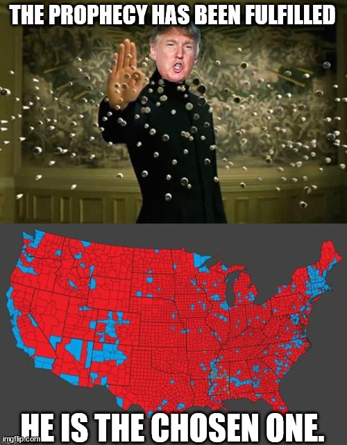 THE PROPHECY HAS BEEN FULFILLED HE IS THE CHOSEN ONE. | image tagged in trump wins in the matrix | made w/ Imgflip meme maker