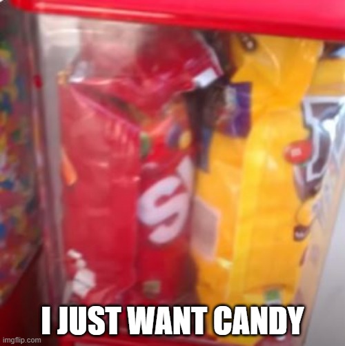 Gimme Candy | I JUST WANT CANDY | image tagged in you had one job | made w/ Imgflip meme maker