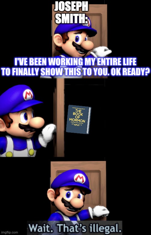 SMG4 door with wait that’s illegal | JOSEPH SMITH: | image tagged in smg4 door with wait that s illegal,memes,chrisitan,mormon | made w/ Imgflip meme maker