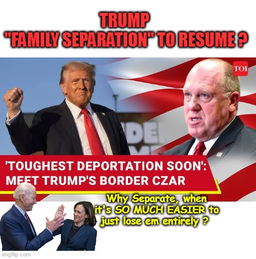 Here we go, AGAIN | TRUMP 
"FAMILY SEPARATION" TO RESUME ? Why Separate, when it's SO MUCH EASIER to just lose em entirely ? | image tagged in trump illegal family separation meme | made w/ Imgflip meme maker