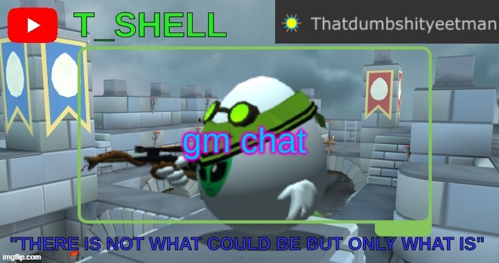 Thatdumbshityeetmans Template | gm chat | image tagged in thatdumbshityeetmans template | made w/ Imgflip meme maker