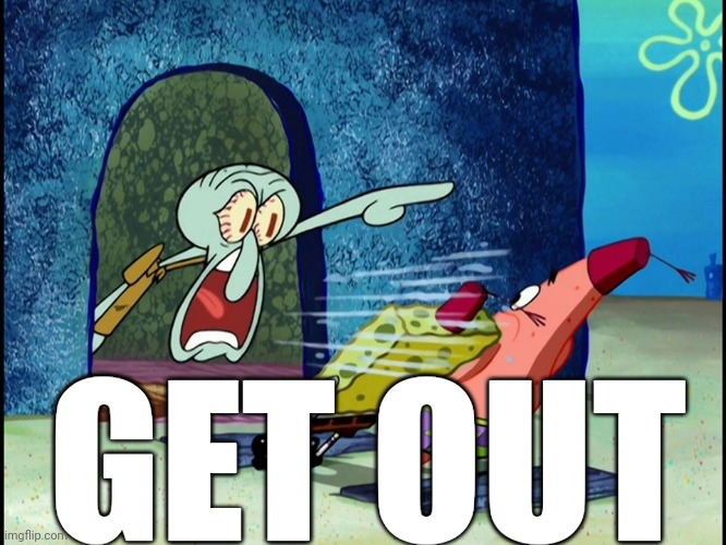 Squidward Screaming | GET OUT | image tagged in squidward screaming | made w/ Imgflip meme maker