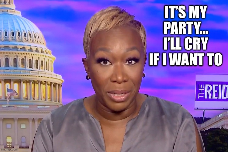 Joy Reid | IT’S MY PARTY…
I’LL CRY IF I WANT TO | image tagged in joy reid | made w/ Imgflip meme maker