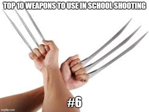 #6 | TOP 10 WEAPONS TO USE IN SCHOOL SHOOTING; #6 | image tagged in hitler,school,school shooting,vecnaslastfollower,wolverine,deadpool | made w/ Imgflip meme maker