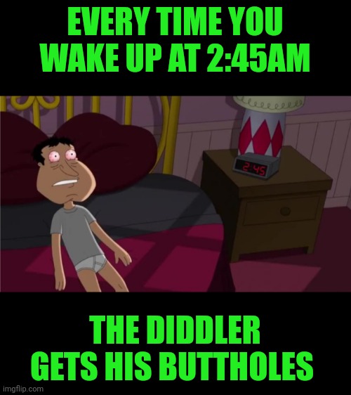 Funny | EVERY TIME YOU WAKE UP AT 2:45AM; THE DIDDLER GETS HIS BUTTHOLES | image tagged in funny,wake up,twilight,butthole,diddy,sacrifice | made w/ Imgflip meme maker