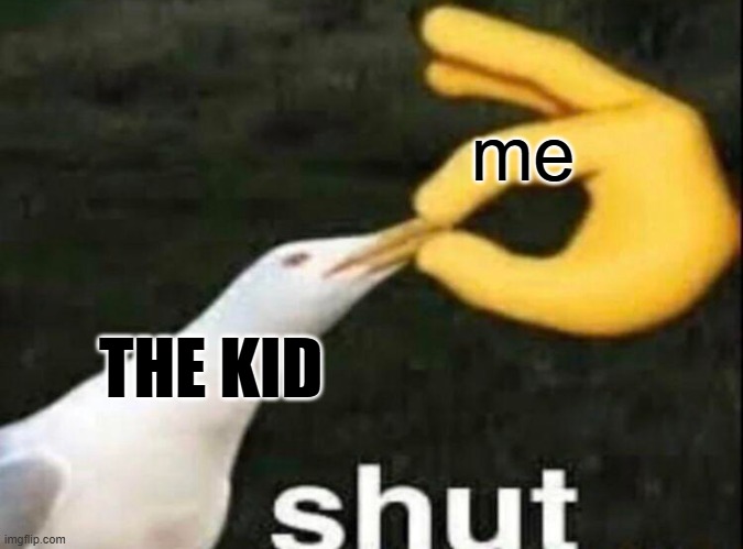 SHUT | me THE KID | image tagged in shut | made w/ Imgflip meme maker