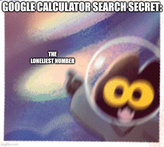 Another calculator secret | GOOGLE CALCULATOR SEARCH SECRET:; THE LONELIEST NUMBER | image tagged in momo the cat pog | made w/ Imgflip meme maker