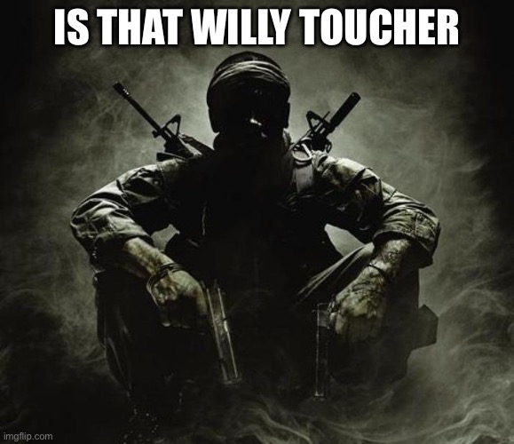 Is that [X]? | Black Ops | IS THAT WILLY TOUCHER | image tagged in is that x black ops | made w/ Imgflip meme maker