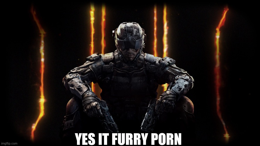 black ops 3 | YES IT FURRY PORN | image tagged in black ops 3 | made w/ Imgflip meme maker