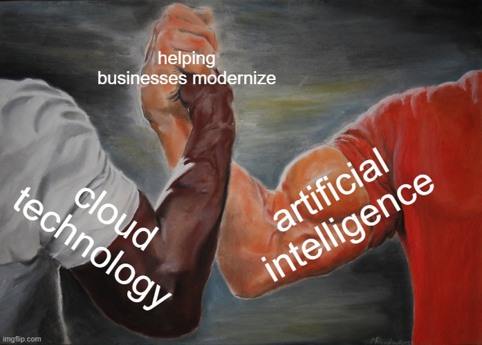 Epic Handshake Meme | helping businesses modernize; artificial intelligence; cloud technology | image tagged in memes,epic handshake | made w/ Imgflip meme maker