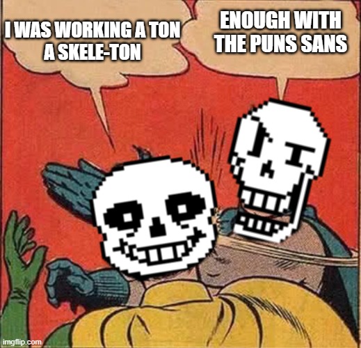 we need more undertale memes even if its old no | I WAS WORKING A TON
A SKELE-TON; ENOUGH WITH THE PUNS SANS | image tagged in papyrus slapping sans,undertale,meme | made w/ Imgflip meme maker