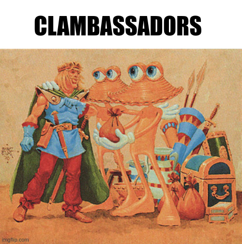 Clambassadors | CLAMBASSADORS | image tagged in clambassadors | made w/ Imgflip meme maker