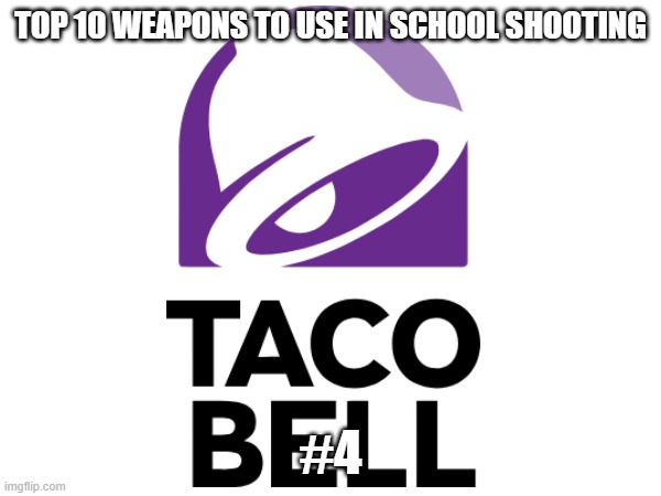 #4 | TOP 10 WEAPONS TO USE IN SCHOOL SHOOTING; #4 | image tagged in taco bell,hitler,school,school shooting,vecnaslastfollower | made w/ Imgflip meme maker