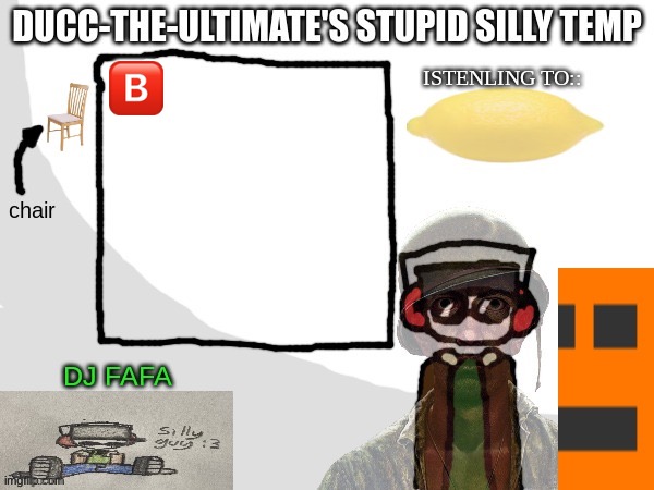Ducc-The-Ultimate's Stupid Silly Temp | 🅱️ | image tagged in ducc-the-ultimate's stupid silly temp | made w/ Imgflip meme maker