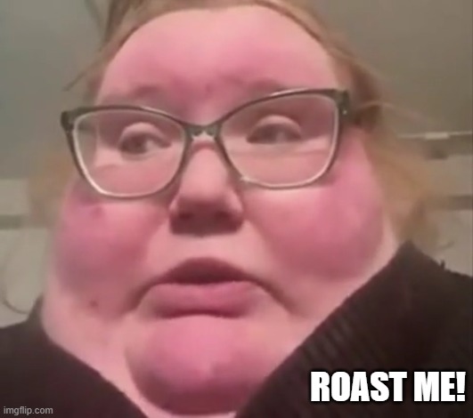 ROAST ME! | image tagged in fun,roast | made w/ Imgflip meme maker