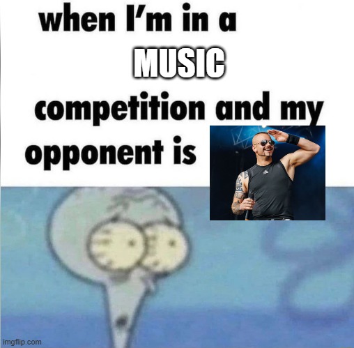 Sabaton meme | MUSIC | image tagged in whe i'm in a competition and my opponent is | made w/ Imgflip meme maker