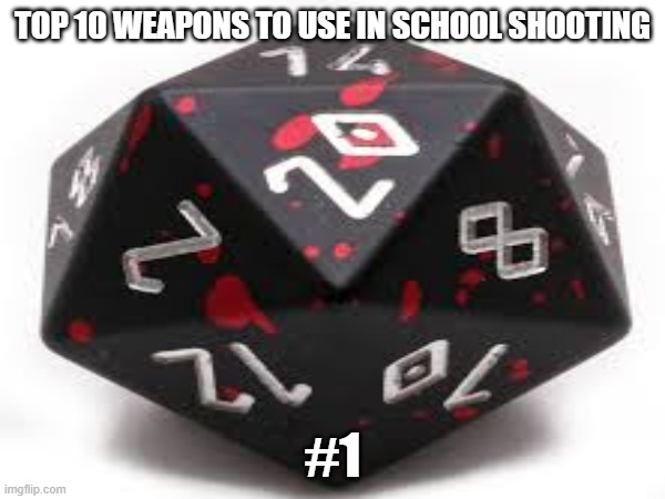 #1 | TOP 10 WEAPONS TO USE IN SCHOOL SHOOTING; #1 | image tagged in dnd,nat 20,school,school shooting,hitler | made w/ Imgflip meme maker