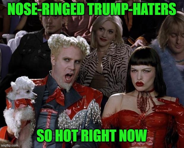 Mugatu So Hot Right Now | NOSE-RINGED TRUMP-HATERS; SO HOT RIGHT NOW | image tagged in memes,mugatu so hot right now | made w/ Imgflip meme maker