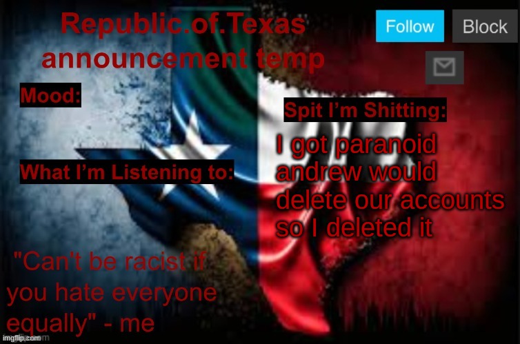 Republic of Texas announcement template (thanks celestial) | I got paranoid andrew would delete our accounts so I deleted it | image tagged in republic of texas announcement template thanks celestial | made w/ Imgflip meme maker