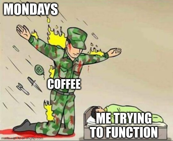 Soldier protecting sleeping child | MONDAYS; COFFEE; ME TRYING TO FUNCTION | image tagged in soldier protecting sleeping child | made w/ Imgflip meme maker