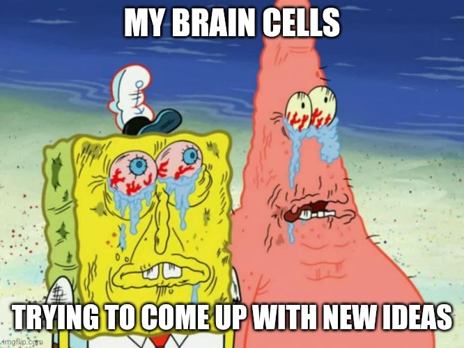 I need new ideas | MY BRAIN CELLS; TRYING TO COME UP WITH NEW IDEAS | image tagged in another spongebob template,jpfan102504 | made w/ Imgflip meme maker