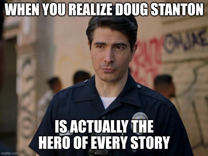 doug stanton | WHEN YOU REALIZE DOUG STANTON; IS ACTUALLY THE HERO OF EVERY STORY | image tagged in doug stanton | made w/ Imgflip meme maker