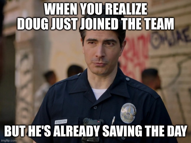 doug stanton | WHEN YOU REALIZE DOUG JUST JOINED THE TEAM; BUT HE'S ALREADY SAVING THE DAY | image tagged in doug stanton | made w/ Imgflip meme maker