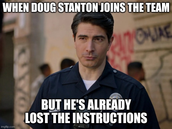 doug stanton | WHEN DOUG STANTON JOINS THE TEAM; BUT HE'S ALREADY LOST THE INSTRUCTIONS | image tagged in doug stanton | made w/ Imgflip meme maker