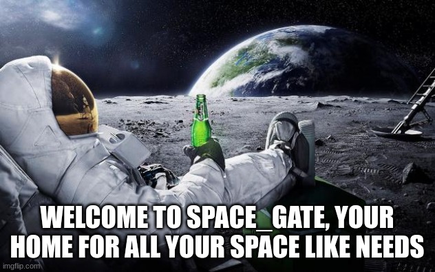 *sips pouch juice* | WELCOME TO SPACE_GATE, YOUR HOME FOR ALL YOUR SPACE LIKE NEEDS | image tagged in chillin' astronaut,astronomy,space,gate | made w/ Imgflip meme maker