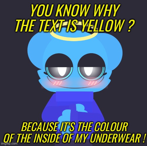 now ya know ;) | YOU KNOW WHY THE TEXT IS YELLOW ? BECAUSE IT’S THE COLOUR OF THE INSIDE OF MY UNDERWEAR ! | image tagged in freaky sky | made w/ Imgflip meme maker