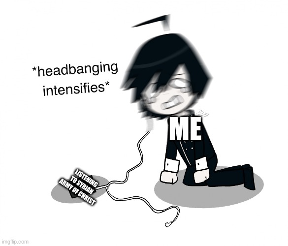 Syrian army of Christ makes me shook | ME; LISTENING TO SYRIAN ARMY OF CHRIST | image tagged in shuichi saihara headbanging,syrian army of christ song | made w/ Imgflip meme maker