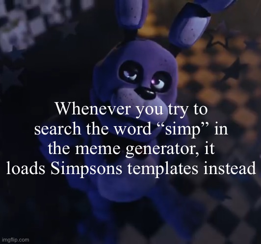 goofster | Whenever you try to search the word “simp” in the meme generator, it loads Simpsons templates instead | image tagged in goofster | made w/ Imgflip meme maker