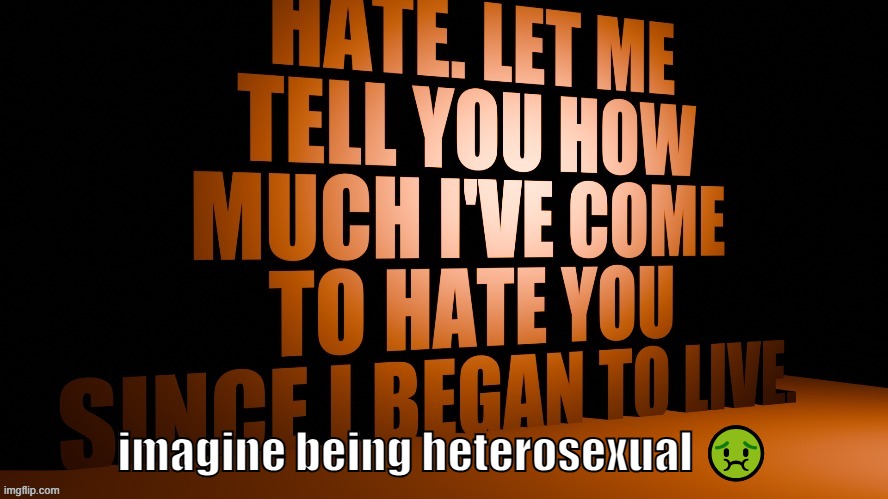 AM Hate Speech 3D | imagine being heterosexual 🤢 | image tagged in am hate speech 3d | made w/ Imgflip meme maker