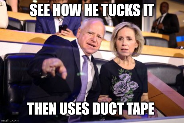 SEE HOW HE TUCKS IT; THEN USES DUCT TAPE | image tagged in funny memes | made w/ Imgflip meme maker