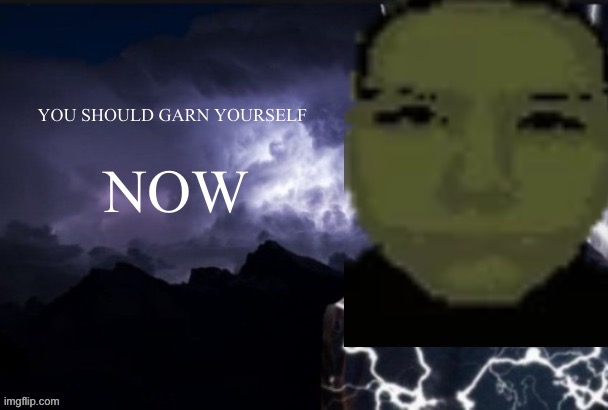 You should Garn yourself | image tagged in you should garn yourself | made w/ Imgflip meme maker