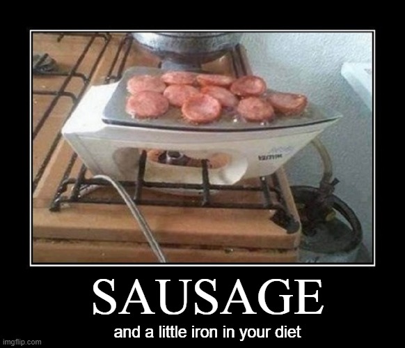 Not everyone can afford gas! | SAUSAGE; and a little iron in your diet | image tagged in vince vance,sausages,iron,cooking,grilling,memes | made w/ Imgflip meme maker