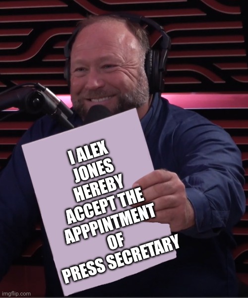 Libs greatest fears bring libs biggest tears | I ALEX JONES HEREBY ACCEPT THE APPPINTMENT OF PRESS SECRETARY | image tagged in alex jones paper | made w/ Imgflip meme maker