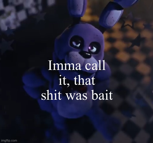 goofster | Imma call it, that shit was bait | image tagged in goofster | made w/ Imgflip meme maker