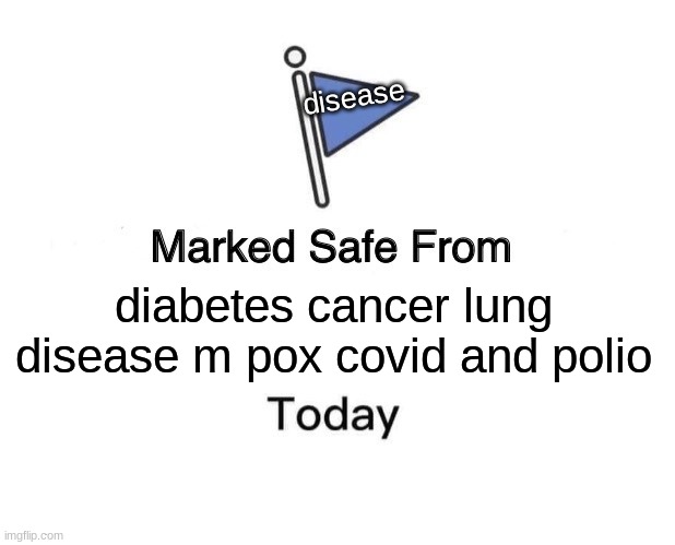 Marked Safe From | disease; diabetes cancer lung disease m pox covid and polio | image tagged in memes,marked safe from | made w/ Imgflip meme maker