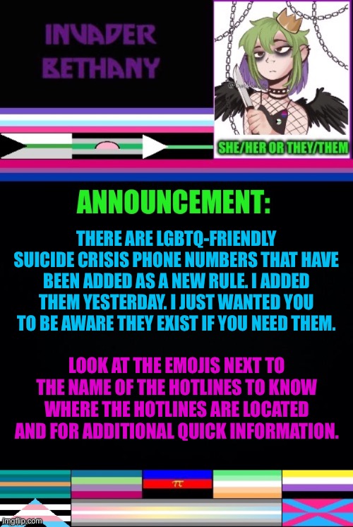 Update: LGBTQ-friendly suicide crisis phone numbers have been added as a new rule | THERE ARE LGBTQ-FRIENDLY SUICIDE CRISIS PHONE NUMBERS THAT HAVE BEEN ADDED AS A NEW RULE. I ADDED THEM YESTERDAY. I JUST WANTED YOU TO BE AWARE THEY EXIST IF YOU NEED THEM. LOOK AT THE EMOJIS NEXT TO THE NAME OF THE HOTLINES TO KNOW WHERE THE HOTLINES ARE LOCATED AND FOR ADDITIONAL QUICK INFORMATION. | image tagged in announcement,update,lgbtq,phone,phone call,texting | made w/ Imgflip meme maker