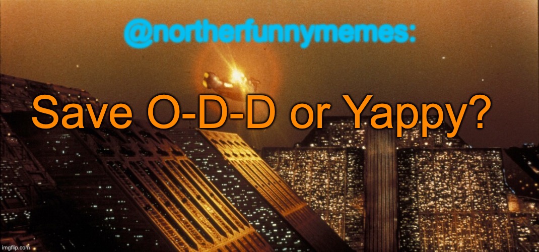 northerfunnymemes announcement template | Save O-D-D or Yappy? | image tagged in northerfunnymemes announcement template | made w/ Imgflip meme maker