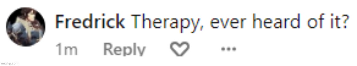 Therapy, ever heard of it? | image tagged in therapy ever heard of it | made w/ Imgflip meme maker