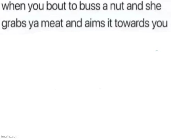 new temp, go crazy | image tagged in buss a nut blank | made w/ Imgflip meme maker