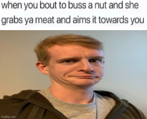 buss a nut blank | image tagged in buss a nut blank | made w/ Imgflip meme maker