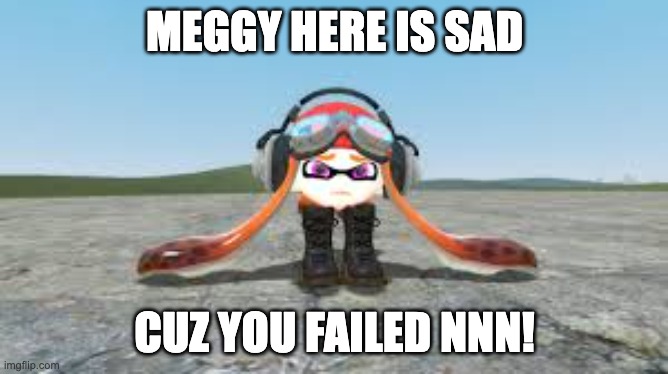 Goomba meggy inkling | MEGGY HERE IS SAD; CUZ YOU FAILED NNN! | image tagged in goomba meggy inkling,memes,funny,meggy,fanlore | made w/ Imgflip meme maker